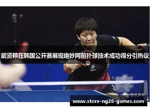 戴资颖在韩国公开赛展现绝妙网前扑球技术成功得分引热议 戴资颖在韩国公开赛展现绝妙网前扑球技术成功得分引热议