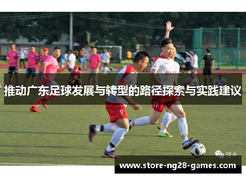推动广东足球发展与转型的路径探索与实践建议