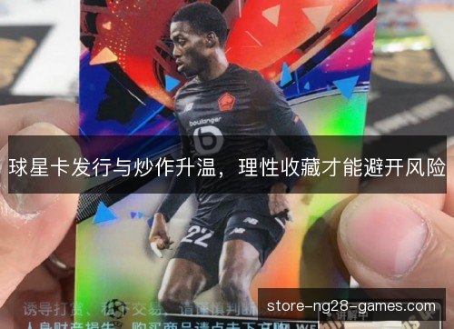球星卡发行与炒作升温，理性收藏才能避开风险